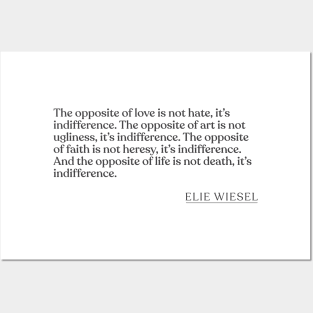 Elie Wiesel - The opposite of love is not hate, it's indifference. The opposite of art is not ugliness, it's indifference. The opposite of f Posters and Art